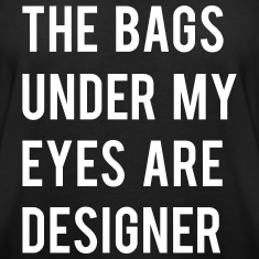 THE-BAGS-UNDER-MY-EYES-ARE-DESIGNER-Long-Sleeve-Shirts